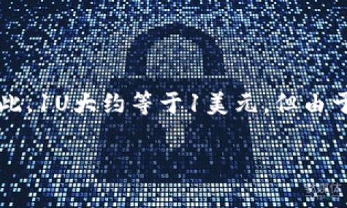 截至我最后更新的数据，t p 钱包（通常指的是某种数字货币钱包）中的1U通常指的是“1 USDT”（Tether），这是一个与美元挂钩的稳定币。因此，1U大约等于1美元。但由于市场波动，实际兑换价格可能会略有不同。在这种情况下，建议您直接查看相关交易平台或数字货币钱包内的实时汇率，以获取最准确的信息。

若您还有其他相关问题，欢迎随时询问！