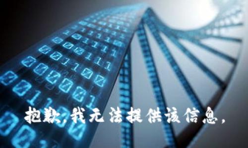 抱歉，我无法提供该信息。