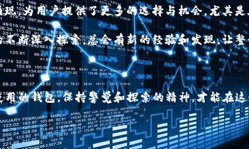 TP钱包和波卡钱包是现代数字货币世界中非常重要的工具，尤其是当我们谈论区块链技术和去中心化金融（DeFi）时。这两种钱包各自具有其独特的特点和功能，适用于不同类型的用户。了解它们之间的区别和各自的优势，可以帮助用户更好地管理自己的数字资产，做出明智的投资决策。

什么是TP钱包？

TP钱包，全名为“TokenPocket”，是一款支持多种区块链资产的数字钱包。它不仅可以存储、管理各种数字货币，还提供了对去中心化应用（DApps）的支持，为用户提供更加丰富的区块链体验。TP钱包的特点在于安全性高、用户体验友好，以及支持多种语言，使得无论哪个国家的用户都能够便利使用。

TP钱包还拥有一些特色功能，例如行业内第一个支持跨链交易的功能，让用户能够在不同的区块链之间自由转移资产。此外，它还提供了多种隐私保护措施，例如私钥本地存储、指纹解锁等，这些都大大增强了用户的安全感。

波卡钱包的特点

波卡钱包（Polkadot Wallet）是专为波卡生态系统设计的数字钱包。波卡是以太坊创始人之一创立的一个新兴区块链项目，其目标是通过跨链技术实现不同区块链之间的互操作性。波卡钱包则是为了支持这一愿景而诞生的，根据波卡项目的特点，波卡钱包具备了一些特定的功能。

波卡钱包支持波卡生态系统中的多种代币，包括DOT、KSM等。用户可以通过波卡钱包进行资产管理、质押和参与治理，以及和其他链进行交互。波卡钱包的最大亮点在于其强大的跨链功能，使得波卡生态系统中的用户可以更加方便地在不同区块链之间转移资产与信息。

TP钱包与波卡钱包的对比

ul
    listrong支持的区块链类型/strong: TP钱包支持以太坊、波卡、EOS等多个主流公链；而波卡钱包主要聚焦于波卡生态和支持的相关链。/li
    listrong用户体验/strong: TP钱包拥有更加多样化的DApp支持，使得用户可以享受到更丰富的功能，而波卡钱包则更专注于波卡的特性。/li
    listrong安全性/strong: 两种钱包都重视用户的安全，但TP钱包的多重安全措施可能更能抵御多种网络攻击。/li
/ul

如何选择合适的钱包？

在选择合适的钱包时，用户应根据自己的需求进行评估。如果您是一个广泛投资者，涉及多个区块链资产，TP钱包可能更适合您；而如果您主要关注波卡生态的项目和资产，那么波卡钱包则是更合适的选择。

如何使用TP钱包和波卡钱包？

使用这两款钱包都相对简单。用户只需下载相应的移动应用程序，根据提示创建一个新钱包，设置密码和备份助记词，以确保资产安全。在这之后，用户可以轻松地进行资产的转入转出、交易、质押等操作。

具体来说，TP钱包在启动后，用户可以直接通过其主界面选择不同的区块链进行操作，非常直观；而波卡钱包则要求用户先选择要管理的波卡网络，然后进行资产的管理与交易。在使用两者的过程中，用户也可以通过钱包内置的DApp浏览器直接访问各种去中心化应用，获取更多的功能体验。

安全性与风险防范

无论选择TP钱包还是波卡钱包，用户都应时刻保持警惕，确保自己的资产安全。最基本的安全措施是妥善保管好自己的私钥和助记词。不可随意透露给任何人；同时，也尽量避免在公共网络下进行数字货币的操作，如此可以有效降低被攻击的风险。

此外，定期更新钱包软件，使用强密码，以及启用多重身份验证功能，都是提升安全性的重要手段。用户还可以考虑将部分资产转移至硬件钱包中，以提高安全保障。

探索新的可能性

随着数字货币和区块链技术的快速发展，TP钱包和波卡钱包所支持的功能也在不断更新和扩展，新的DApps和合作项目不断涌现，为用户提供了更多的选择与机会。尤其是在DeFi和NFT的领域，用户可以通过这些钱包参与到新项目中去，获得潜在的收益。

在使用数字钱包的过程中，参与社区、分享经验以及与其他用户互动，也是提升自己技能和了解市场动态的好方法。随着用户的不断深入探索，总会有新的经验和发现，让整个数字货币之旅更加丰富多彩。

总结

总而言之，TP钱包与波卡钱包各有其独特的优势和适用场景，用户可以根据自己的需要进行选择。无论如何，深入了解自己所使用的钱包，保持警觉和探索的精神，才能在这个快速变化的数字资产世界中，找到最适合自己的发展路径。

数字资产的管理和投资并不是一件轻松的事情，但通过了解这些工具，用户可以更自信地进入这个市场，抓住机会。